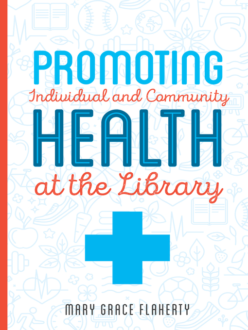 Title details for Promoting Individual and Community Health at the Library by Mary Grace Flaherty - Available
